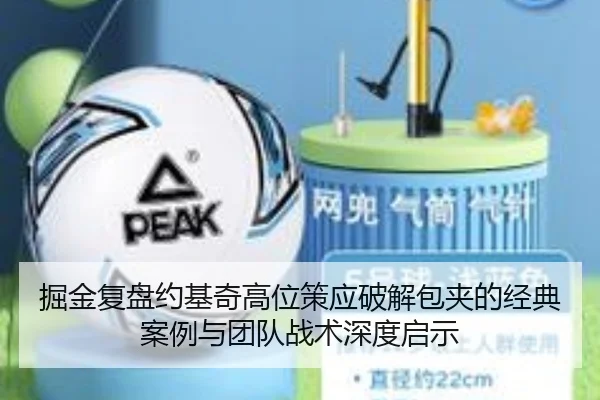 掘金复盘约基奇高位策应破解包夹的经典案例与团队战术深度启示