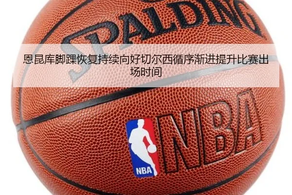 恩昆库脚踝恢复持续向好切尔西循序渐进提升比赛出场时间
